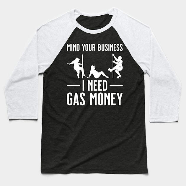 Funny Mind your business I need Gas Money Baseball T-Shirt by BramCrye